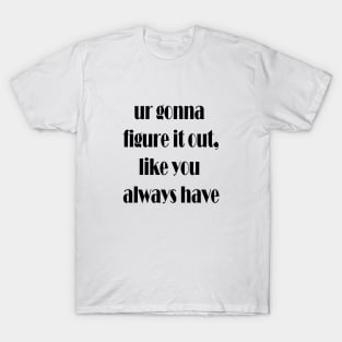 ur gonna figure it out T-Shirt